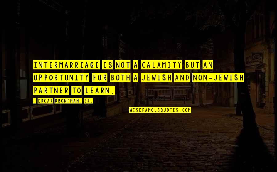 Mikaelsen North Quotes By Edgar Bronfman, Sr.: Intermarriage is not a calamity but an opportunity Mikaelsen North Quotes By Edgar Bronfman, Sr.: Intermarriage is not a calamity but an opportunity