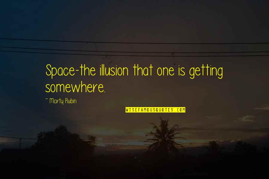 Mikage Quotes By Marty Rubin: Space-the illusion that one is getting somewhere.