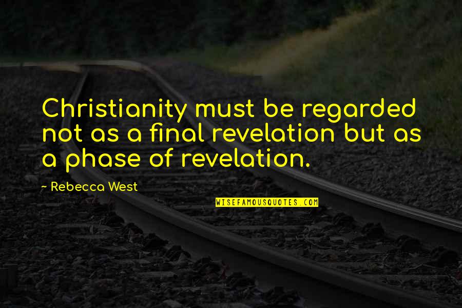 Mikage Quotes By Rebecca West: Christianity must be regarded not as a final