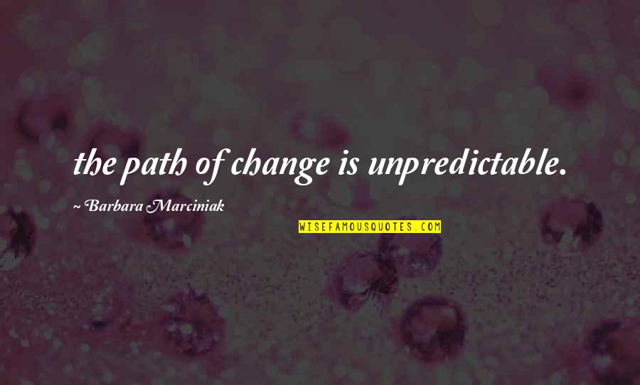 Mikaila Murphy Quotes By Barbara Marciniak: the path of change is unpredictable. Mikaila Murphy Quotes By Barbara Marciniak: the path of change is unpredictable.
