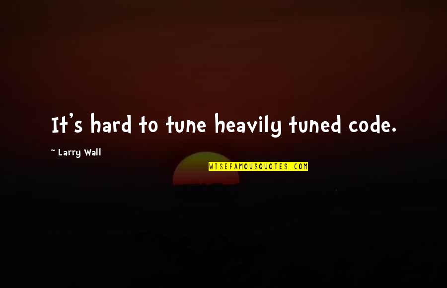 Mikaila Murphy Quotes By Larry Wall: It's hard to tune heavily tuned code. Mikaila Murphy Quotes By Larry Wall: It's hard to tune heavily tuned code.