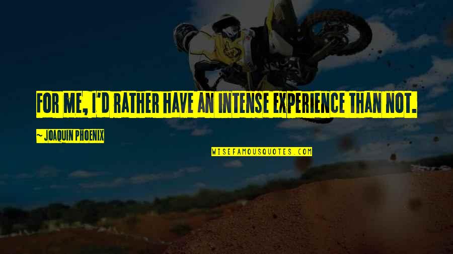 Mikako Kotani Quotes By Joaquin Phoenix: For me, I'd rather have an intense experience Mikako Kotani Quotes By Joaquin Phoenix: For me, I'd rather have an intense experience