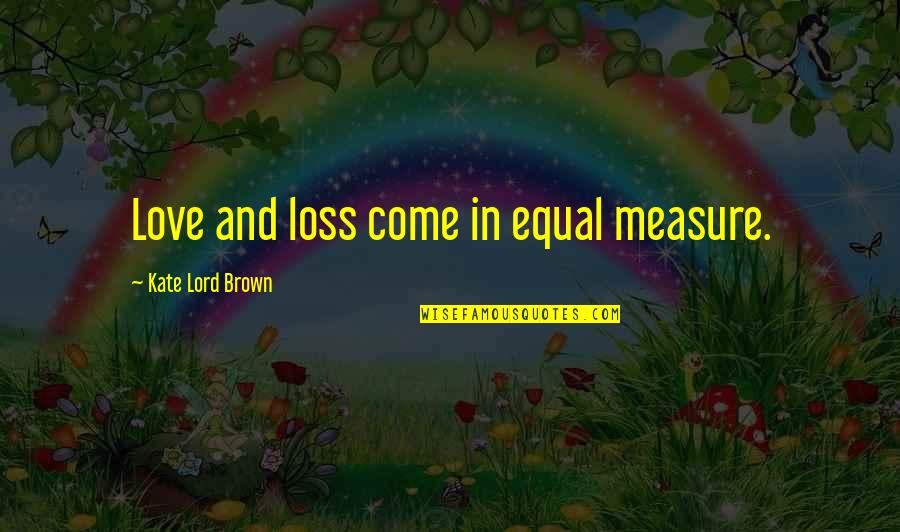 Mikako Kurokawa Quotes By Kate Lord Brown: Love and loss come in equal measure.