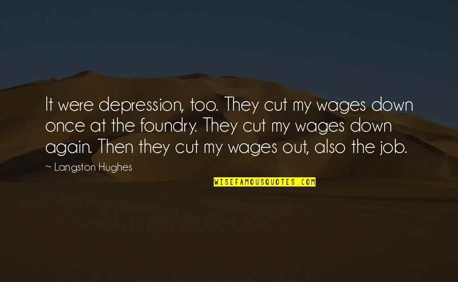 Mikala Harrison Quotes By Langston Hughes: It were depression, too. They cut my wages Mikala Harrison Quotes By Langston Hughes: It were depression, too. They cut my wages