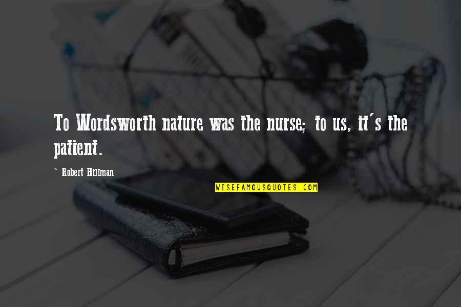 Mikami Death Quotes By Robert Hillman: To Wordsworth nature was the nurse; to us, Mikami Death Quotes By Robert Hillman: To Wordsworth nature was the nurse; to us,