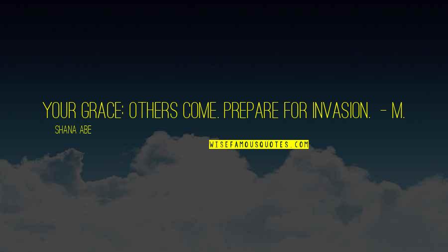 Mikan Quotes By Shana Abe: Your Grace: Others come. Prepare for Invasion. -