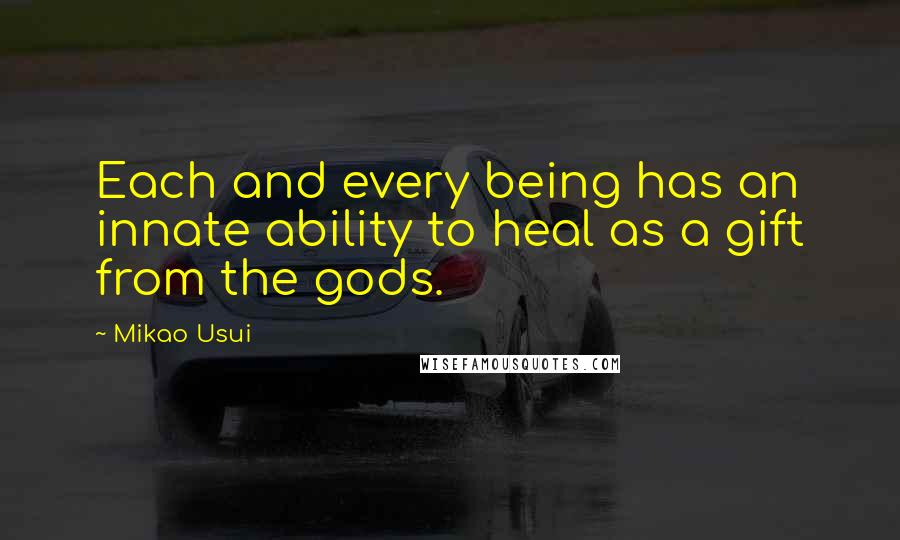 Mikao Usui quotes: Each and every being has an innate ability to heal as a gift from the gods.