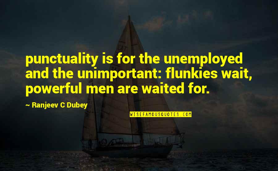 Mikata Quotes By Ranjeev C Dubey: punctuality is for the unemployed and the unimportant: