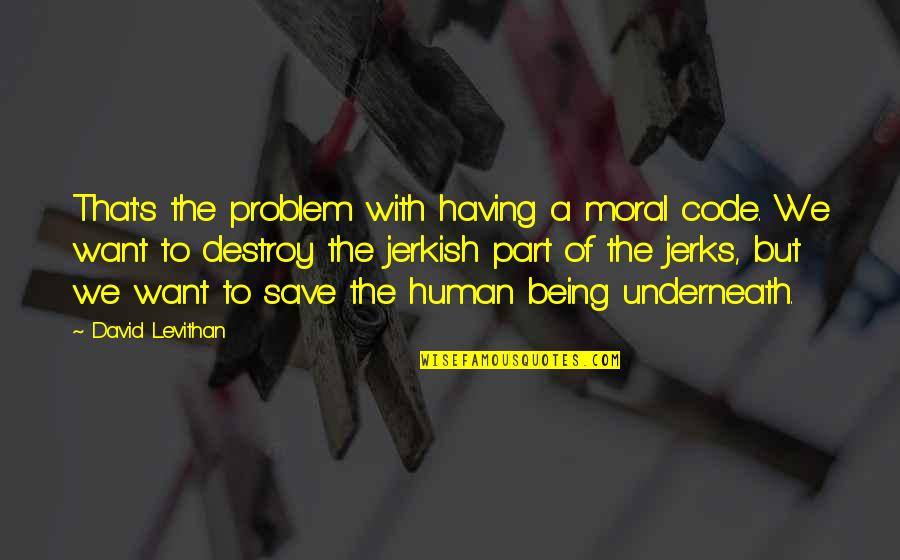 Mikati Family Quotes By David Levithan: That's the problem with having a moral code. Mikati Family Quotes By David Levithan: That's the problem with having a moral code.