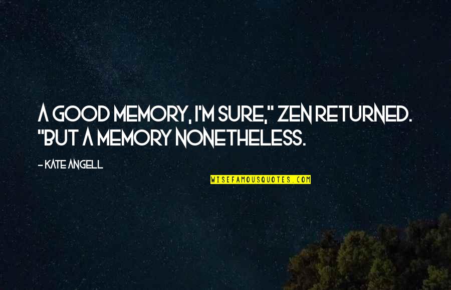 Mikau Quotes By Kate Angell: A good memory, I'm sure," Zen returned. "But