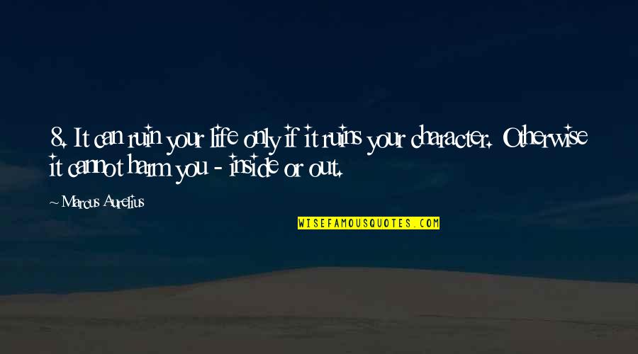 Mikau Quotes By Marcus Aurelius: 8. It can ruin your life only if