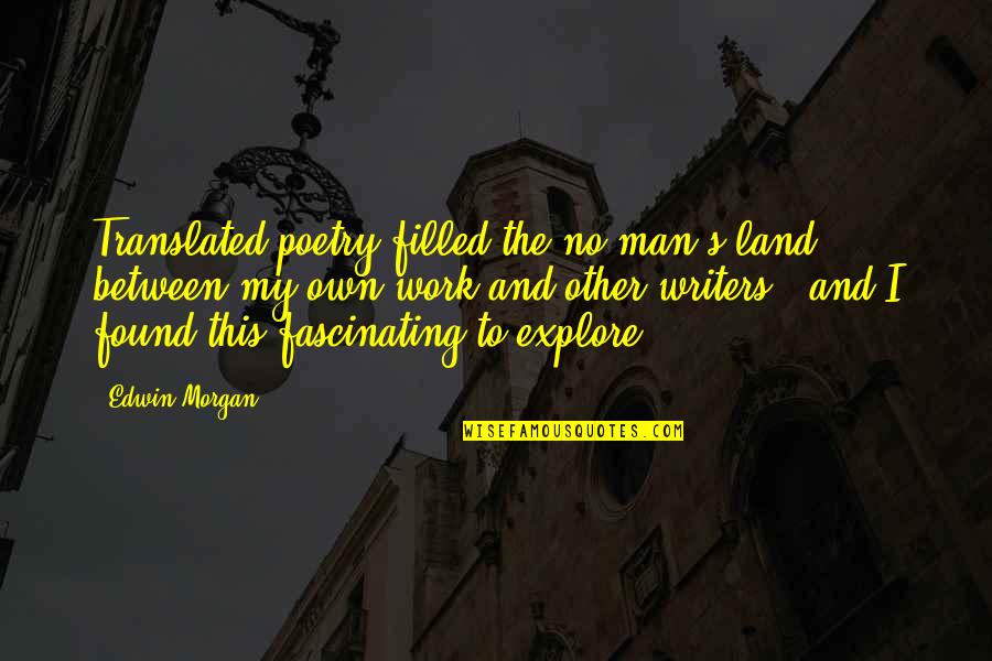 Mikawaya Quotes By Edwin Morgan: Translated poetry filled the no-man's-land between my own Mikawaya Quotes By Edwin Morgan: Translated poetry filled the no-man's-land between my own