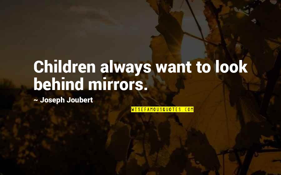 Mikawaya Quotes By Joseph Joubert: Children always want to look behind mirrors. Mikawaya Quotes By Joseph Joubert: Children always want to look behind mirrors.