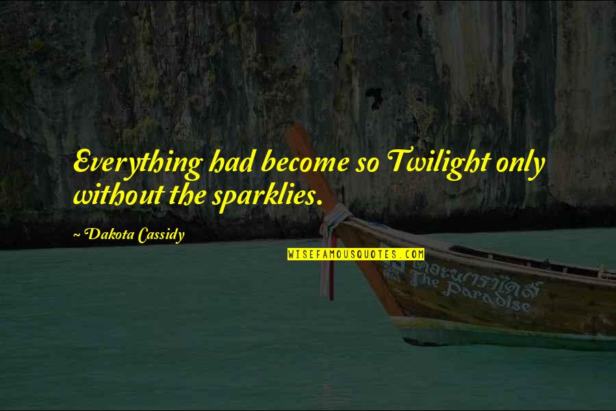 Mikayel Hmayakyan Quotes By Dakota Cassidy: Everything had become so Twilight only without the Mikayel Hmayakyan Quotes By Dakota Cassidy: Everything had become so Twilight only without the