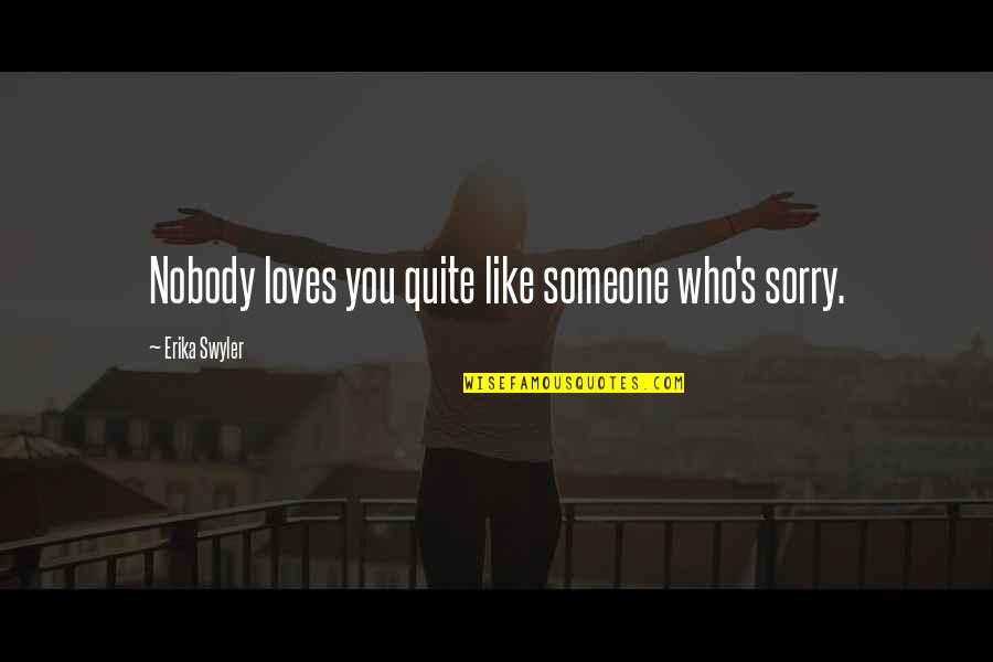 Mikayel Quotes By Erika Swyler: Nobody loves you quite like someone who's sorry.