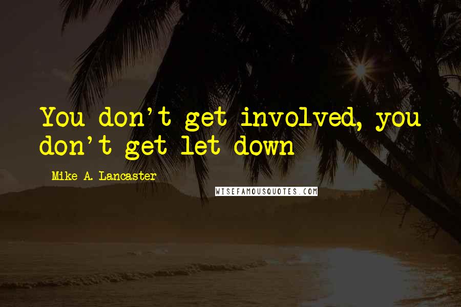 Mike A. Lancaster quotes: You don't get involved, you don't get let down