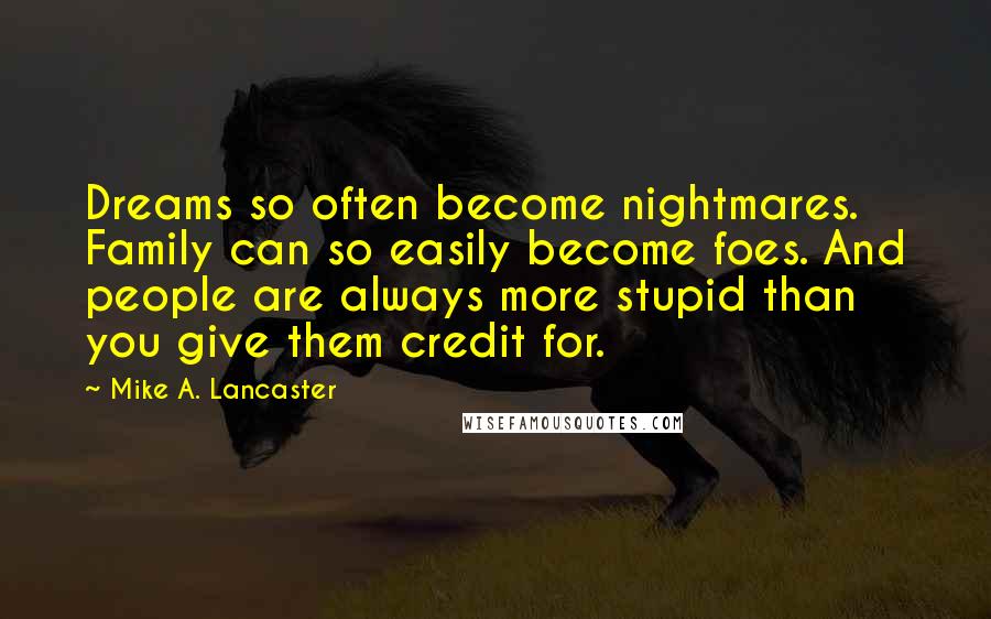 Mike A. Lancaster quotes: Dreams so often become nightmares. Family can so easily become foes. And people are always more stupid than you give them credit for.