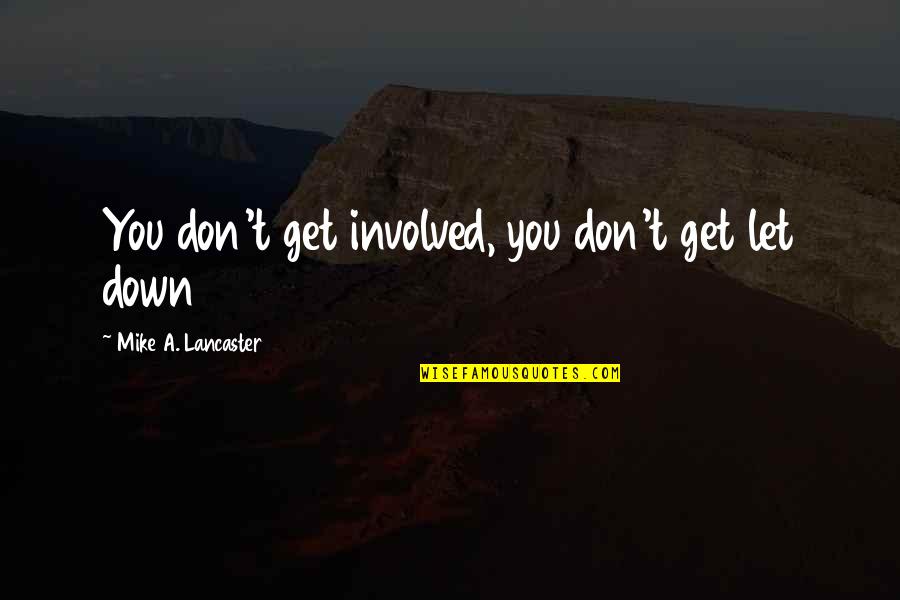 Mike A Lancaster Quotes By Mike A. Lancaster: You don't get involved, you don't get let