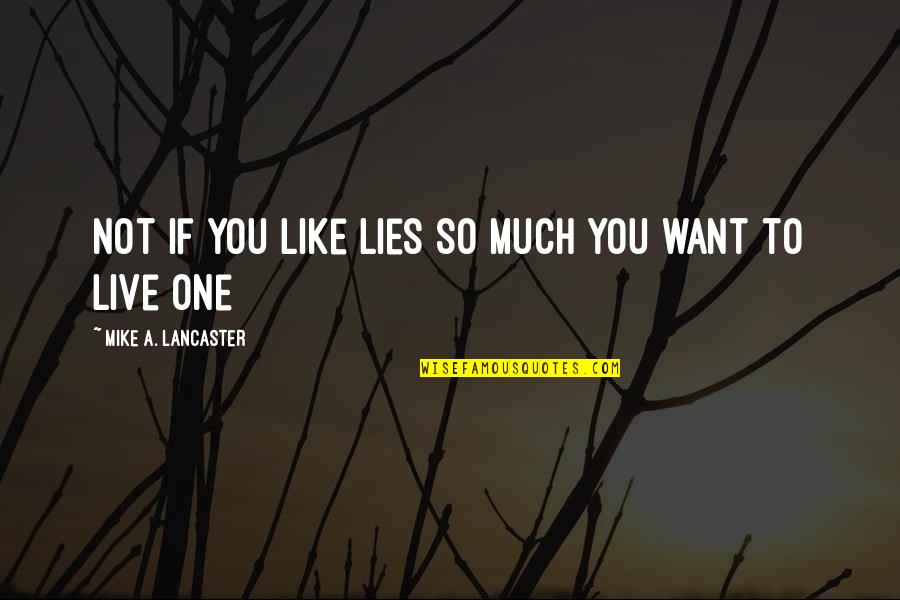Mike A Lancaster Quotes By Mike A. Lancaster: Not if you like lies so much you