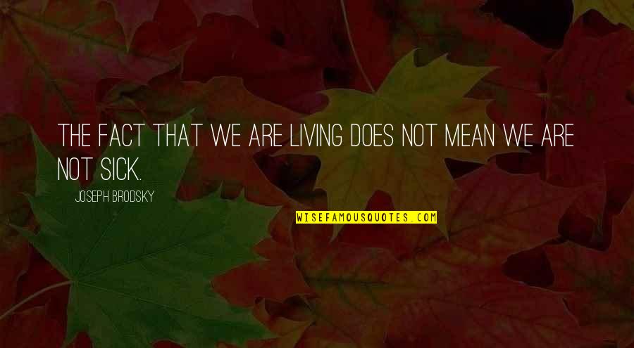 Mike Agassi Quotes By Joseph Brodsky: The fact that we are living does not