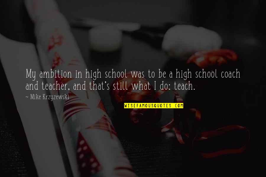 Mike And Mike Quotes By Mike Krzyzewski: My ambition in high school was to be Mike And Mike Quotes By Mike Krzyzewski: My ambition in high school was to be