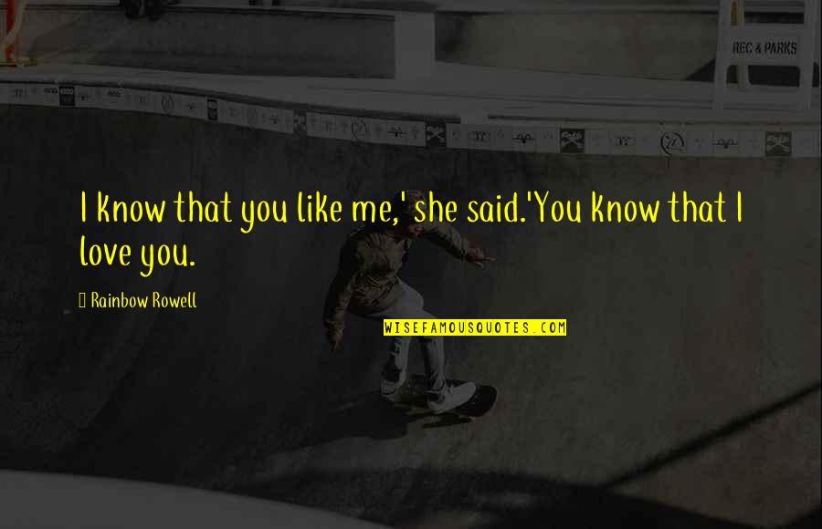 Mike And Molly Season 2 Quotes By Rainbow Rowell: I know that you like me,' she said.'You Mike And Molly Season 2 Quotes By Rainbow Rowell: I know that you like me,' she said.'You