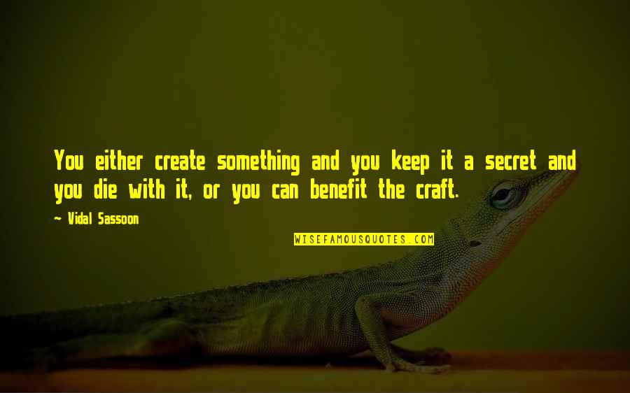 Mike And Sulley Best Friend Quotes By Vidal Sassoon: You either create something and you keep it Mike And Sulley Best Friend Quotes By Vidal Sassoon: You either create something and you keep it