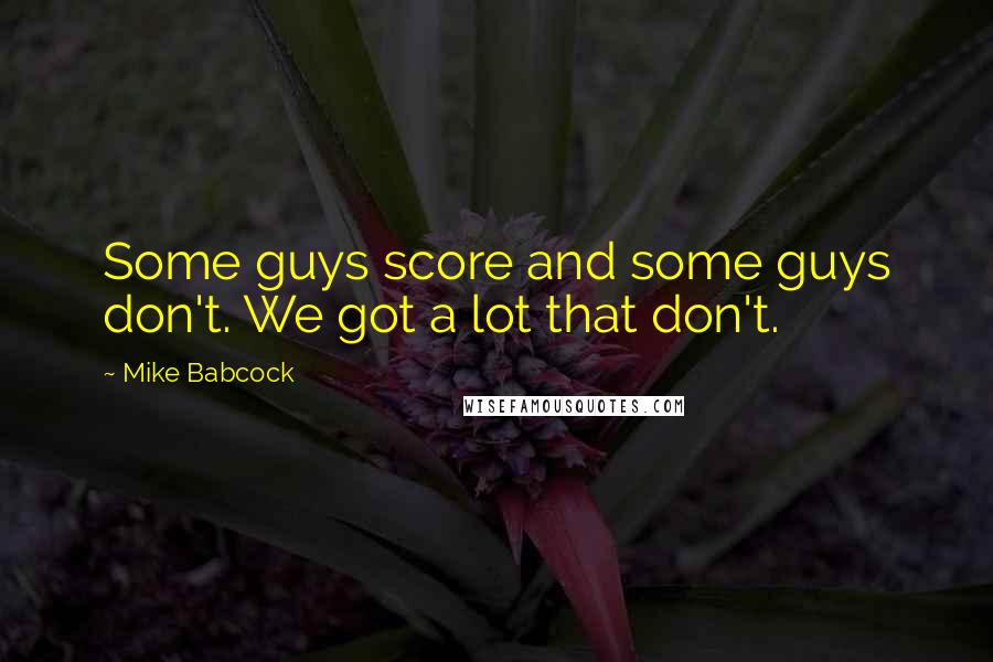 Mike Babcock quotes: Some guys score and some guys don't. We got a lot that don't.