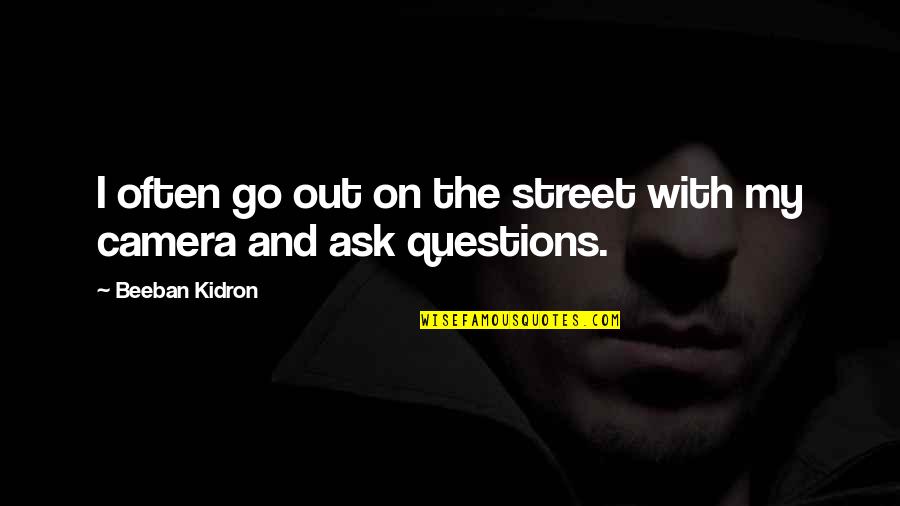 Mike Babcock Quotes By Beeban Kidron: I often go out on the street with