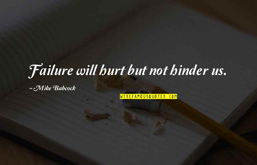 Mike Babcock Quotes By Mike Babcock: Failure will hurt but not hinder us.