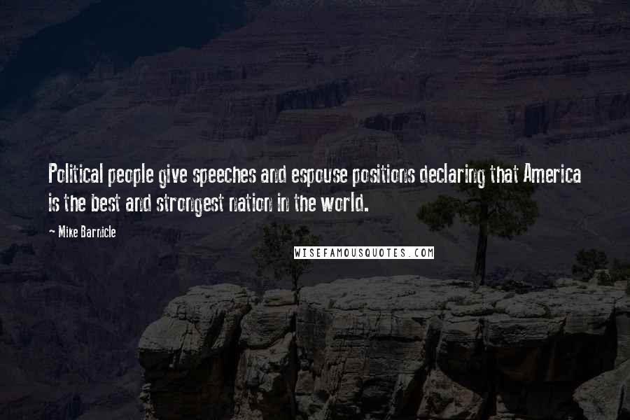 Mike Barnicle quotes: Political people give speeches and espouse positions declaring that America is the best and strongest nation in the world.