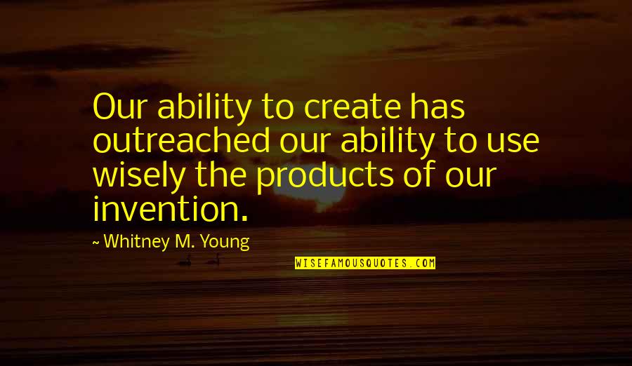 Mike Bassett Movie Quotes By Whitney M. Young: Our ability to create has outreached our ability