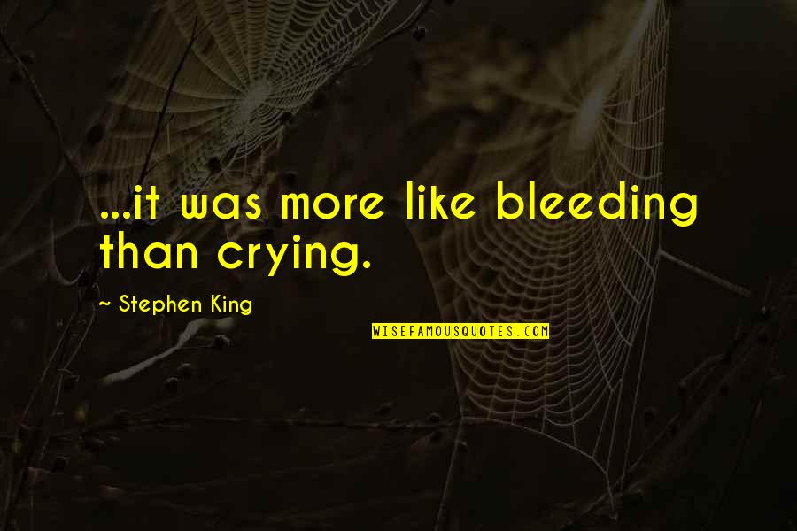 Mike Baxter Funny Quotes By Stephen King: ...it was more like bleeding than crying.