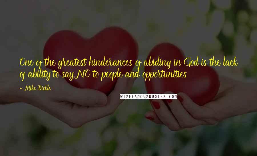 Mike Bickle quotes: One of the greatest hinderances of abiding in God is the lack of ability to say NO to people and opportunities