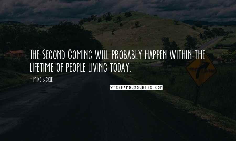 Mike Bickle quotes: The Second Coming will probably happen within the lifetime of people living today.