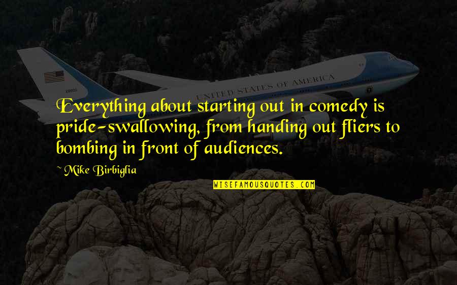 Mike Birbiglia Quotes By Mike Birbiglia: Everything about starting out in comedy is pride-swallowing,