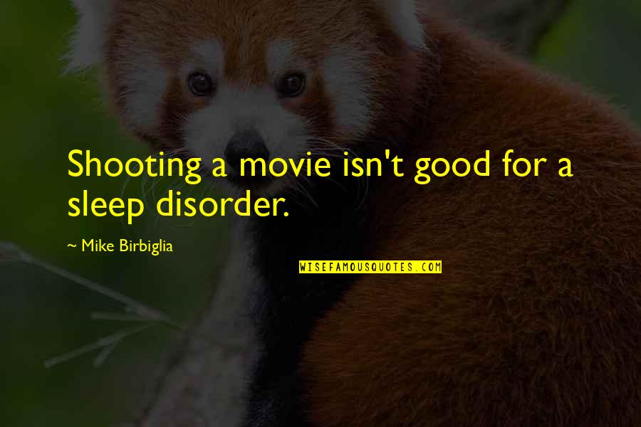 Mike Birbiglia Quotes By Mike Birbiglia: Shooting a movie isn't good for a sleep