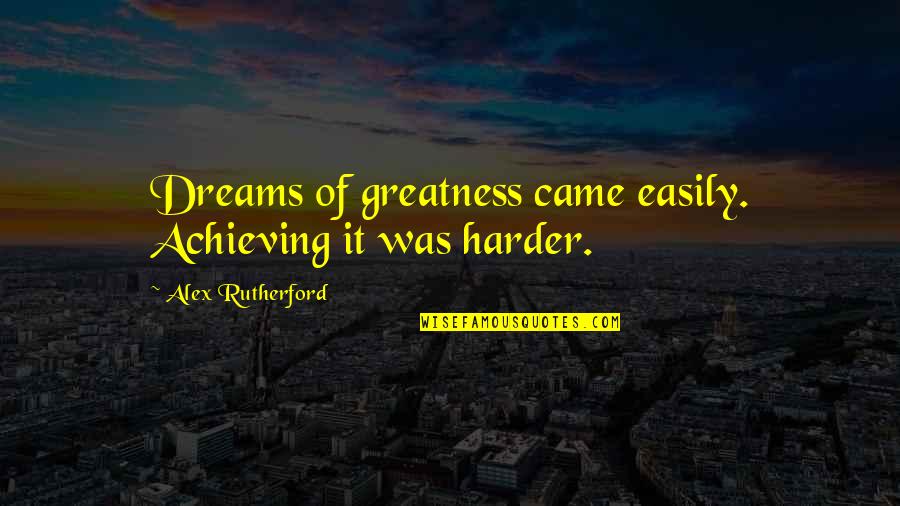 Mike Bossy Quotes By Alex Rutherford: Dreams of greatness came easily. Achieving it was