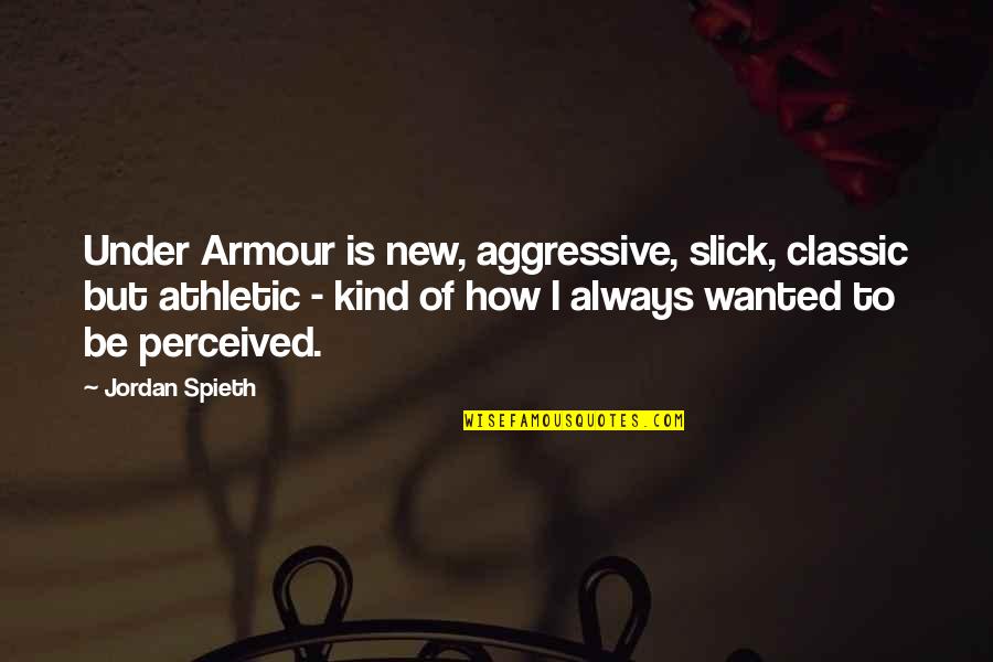 Mike Brearley Quotes By Jordan Spieth: Under Armour is new, aggressive, slick, classic but Mike Brearley Quotes By Jordan Spieth: Under Armour is new, aggressive, slick, classic but