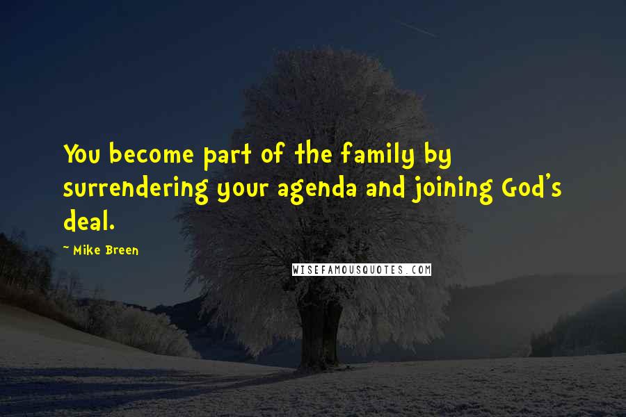 Mike Breen quotes: You become part of the family by surrendering your agenda and joining God's deal.