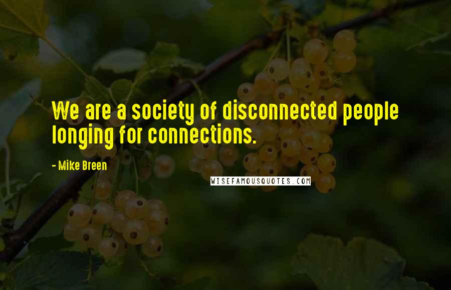 Mike Breen quotes: We are a society of disconnected people longing for connections.