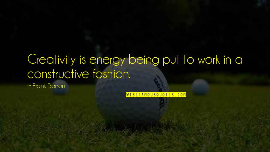 Mike Cahill Quotes By Frank Barron: Creativity is energy being put to work in