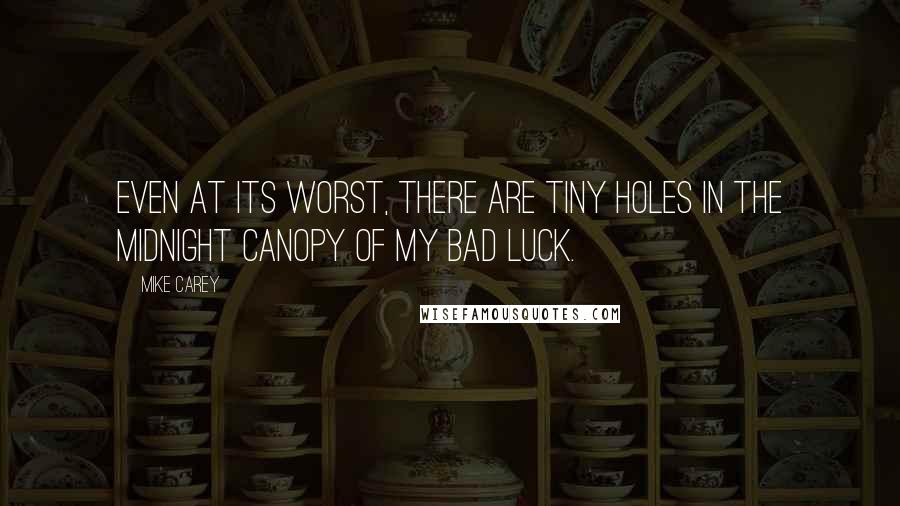 Mike Carey quotes: Even at its worst, there are tiny holes in the midnight canopy of my bad luck.