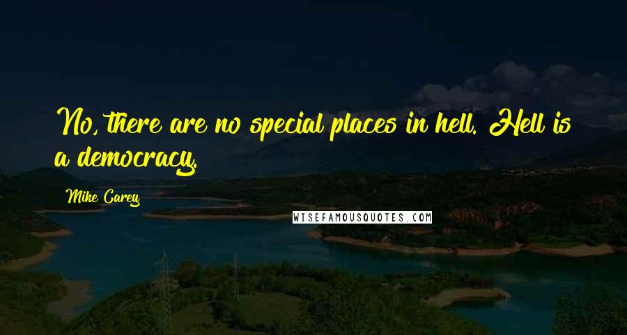 Mike Carey quotes: No, there are no special places in hell. Hell is a democracy.