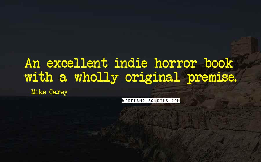 Mike Carey quotes: An excellent indie horror book with a wholly original premise.