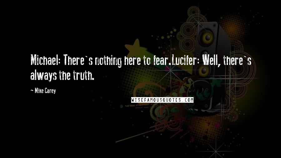 Mike Carey quotes: Michael: There's nothing here to fear.Lucifer: Well, there's always the truth.