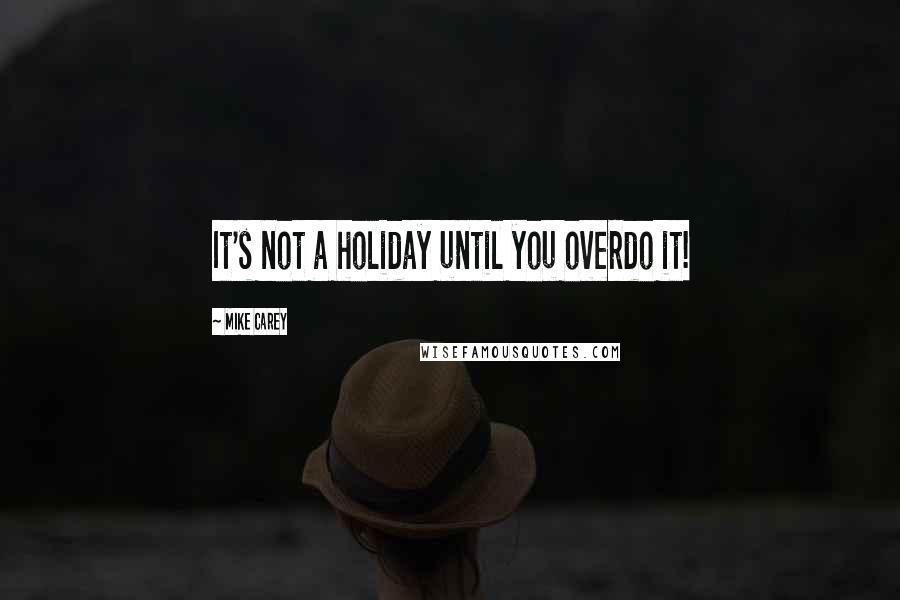Mike Carey quotes: It's not a holiday until you overdo it!