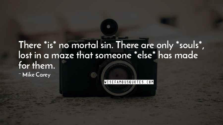 Mike Carey quotes: There *is* no mortal sin. There are only *souls*, lost in a maze that someone *else* has made for them.