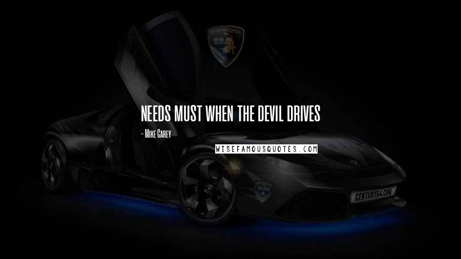 Mike Carey quotes: needs must when the devil drives