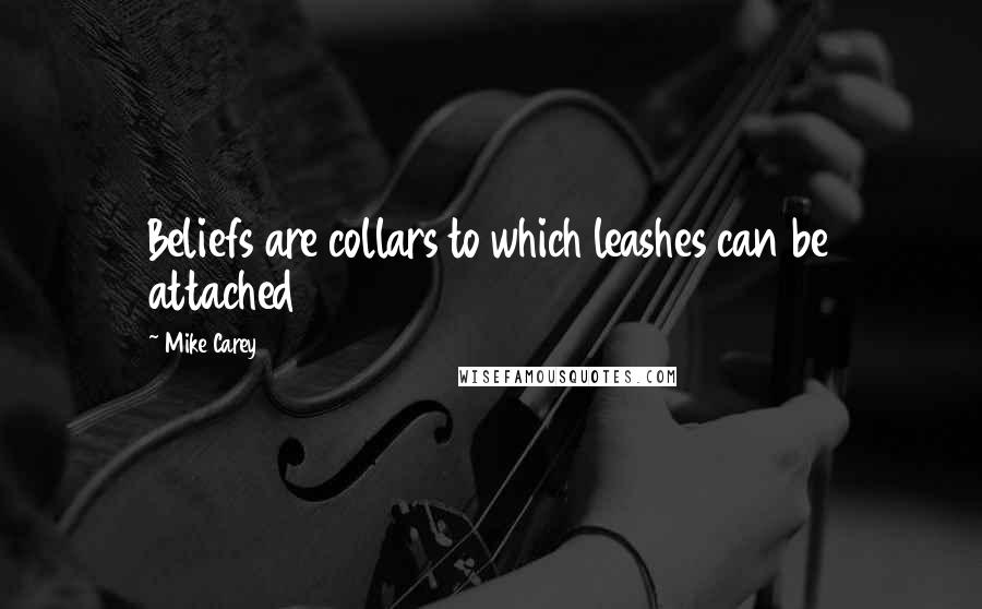 Mike Carey quotes: Beliefs are collars to which leashes can be attached